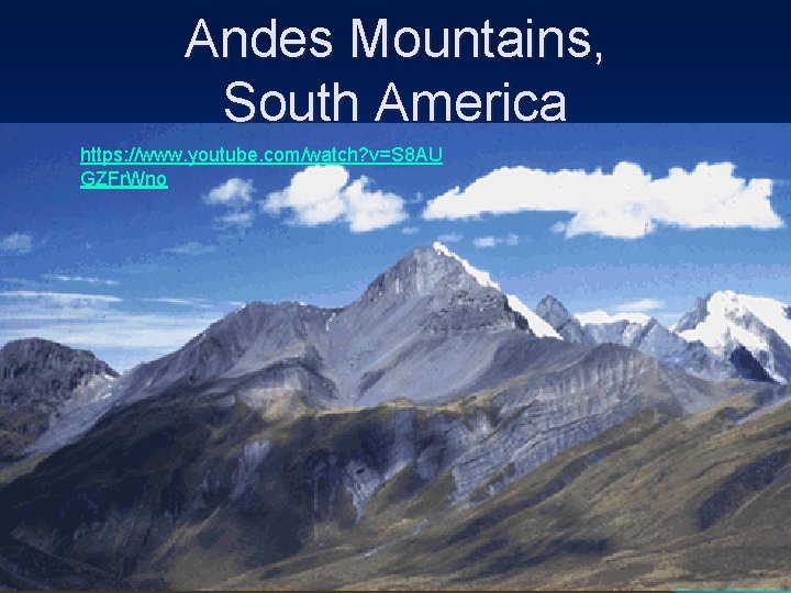 Andes Mountains, South America https: //www. youtube. com/watch? v=S 8 AU GZFr. Wno 