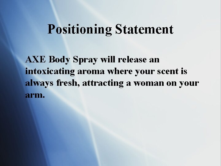 Positioning Statement AXE Body Spray will release an intoxicating aroma where your scent is