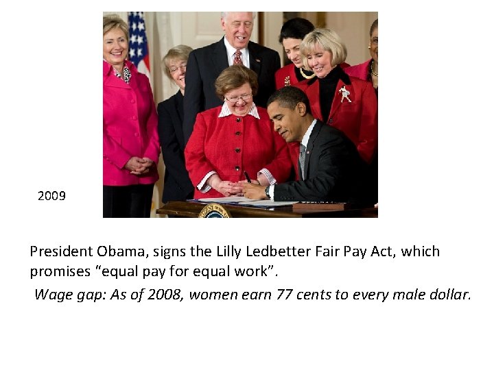 2009 President Obama, signs the Lilly Ledbetter Fair Pay Act, which promises “equal pay