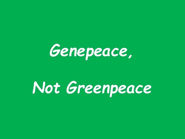 Genepeace, Not Greenpeace 