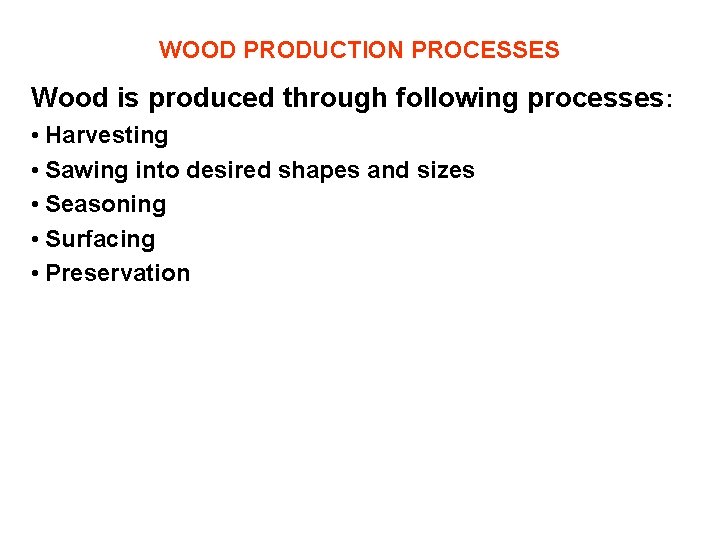 WOOD PRODUCTION PROCESSES Wood is produced through following processes: • Harvesting • Sawing into