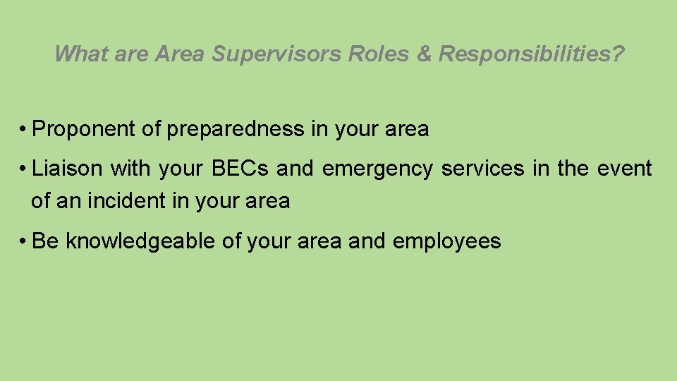 What are Area Supervisors Roles & Responsibilities? • Proponent of preparedness in your area