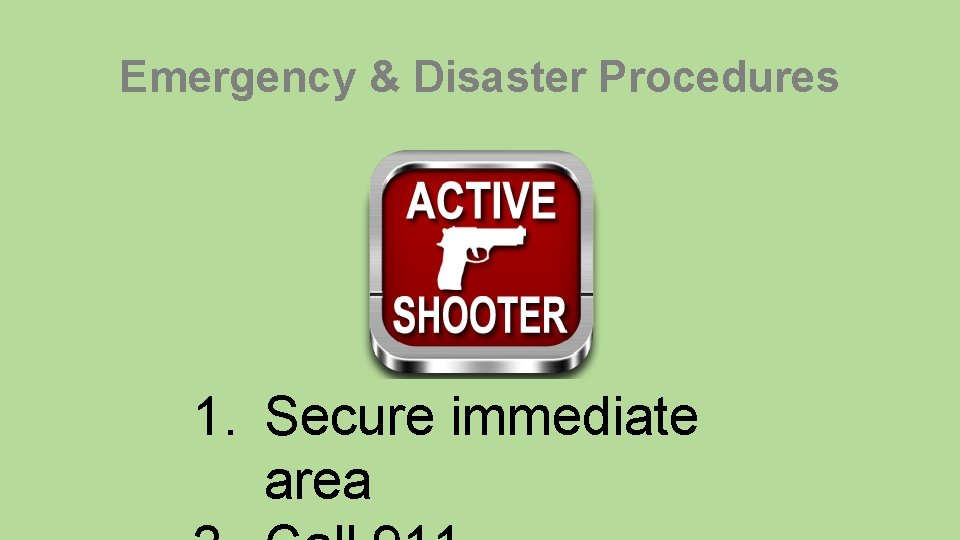 Emergency & Disaster Procedures 1. Secure immediate area 