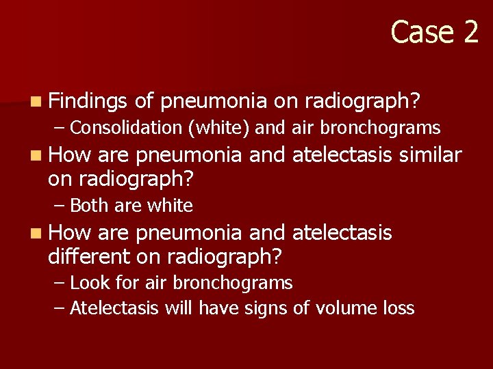 Case 2 n Findings of pneumonia on radiograph? – Consolidation (white) and air bronchograms