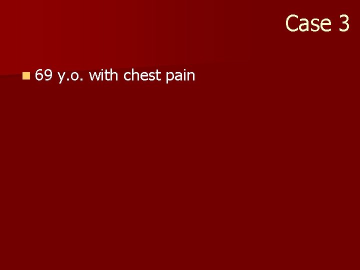 Case 3 n 69 y. o. with chest pain 