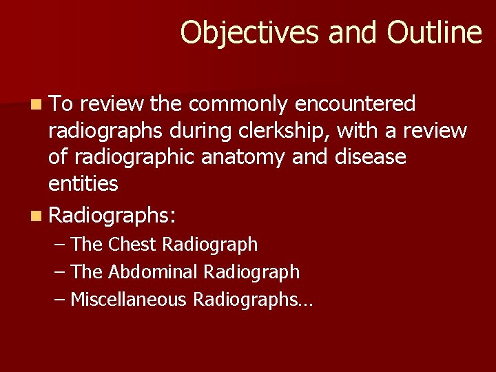 Objectives and Outline n To review the commonly encountered radiographs during clerkship, with a