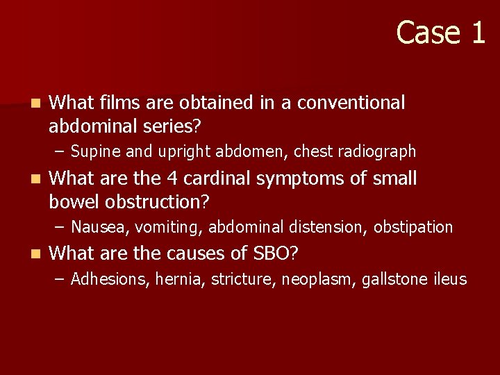 Case 1 n What films are obtained in a conventional abdominal series? – Supine