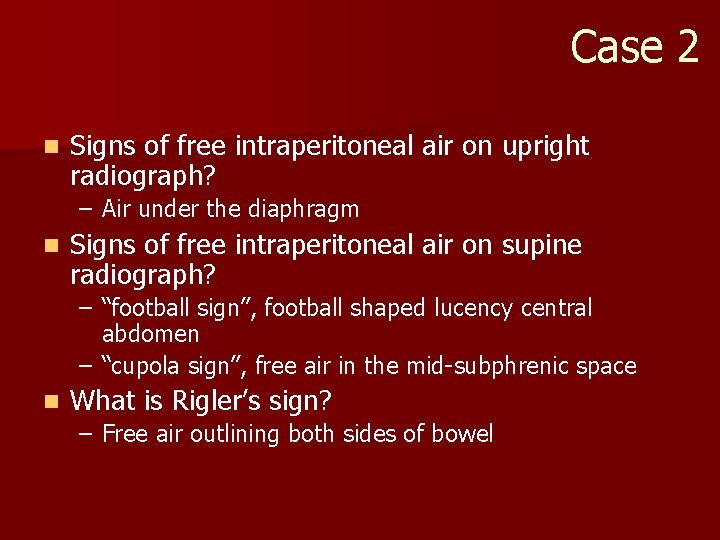 Case 2 n Signs of free intraperitoneal air on upright radiograph? – Air under