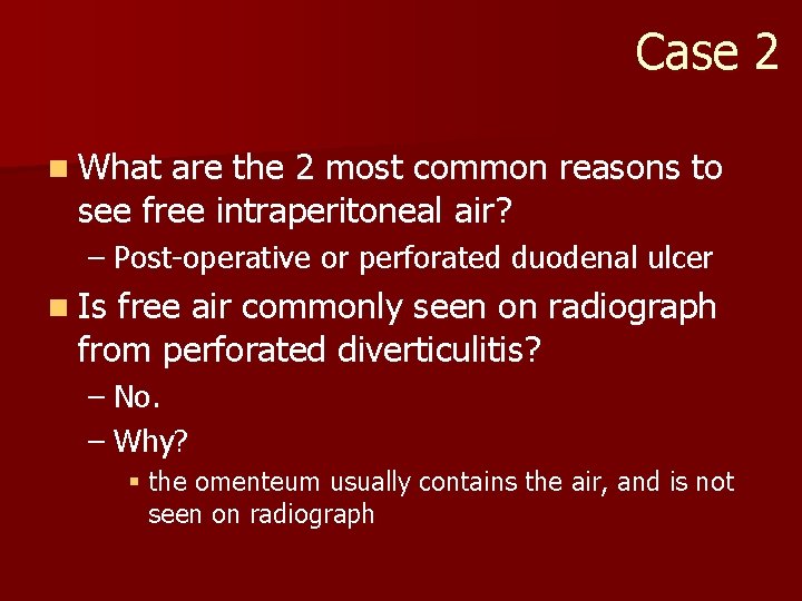 Case 2 n What are the 2 most common reasons to see free intraperitoneal
