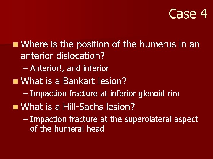 Case 4 n Where is the position of the humerus in an anterior dislocation?