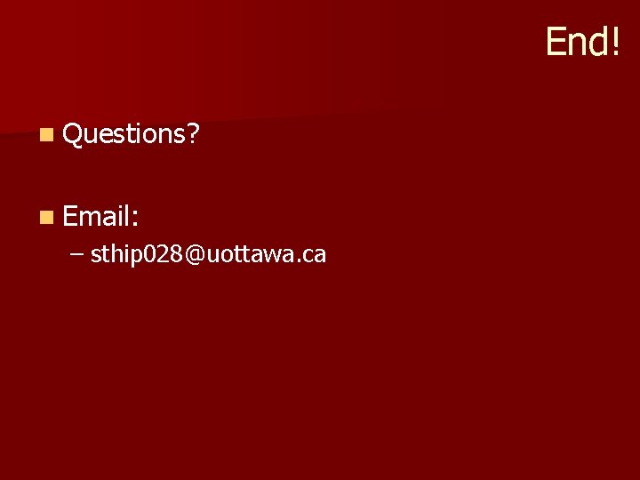 End! n Questions? n Email: – sthip 028@uottawa. ca 