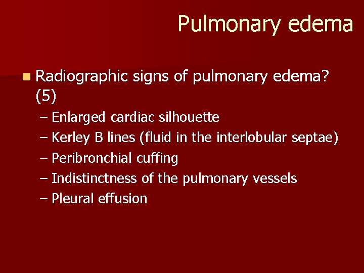Pulmonary edema n Radiographic (5) signs of pulmonary edema? – Enlarged cardiac silhouette –