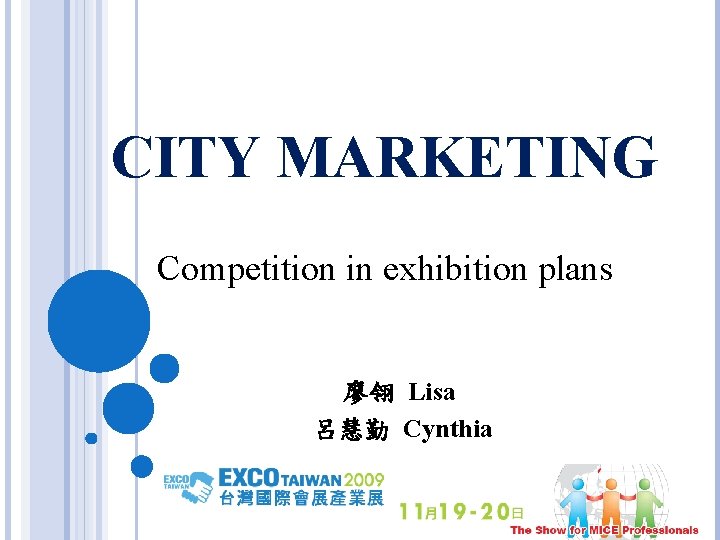 CITY MARKETING Competition in exhibition plans 廖翎 Lisa 呂慧勤 Cynthia 