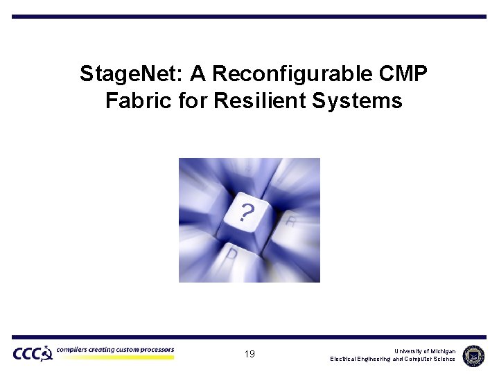 Stage. Net: A Reconfigurable CMP Fabric for Resilient Systems 19 University of Michigan Electrical