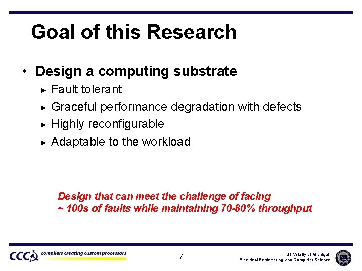 Goal of this Research • Design a computing substrate ► ► Fault tolerant Graceful