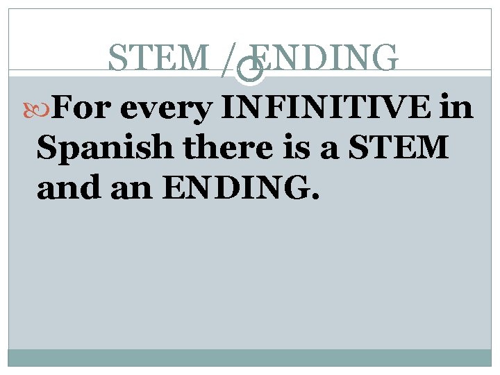 STEM / ENDING For every INFINITIVE in Spanish there is a STEM and an