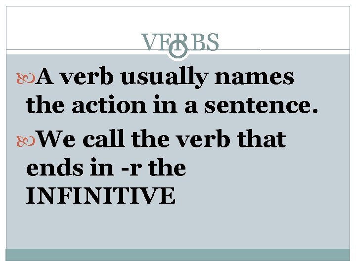 VERBS A verb usually names the action in a sentence. We call the verb