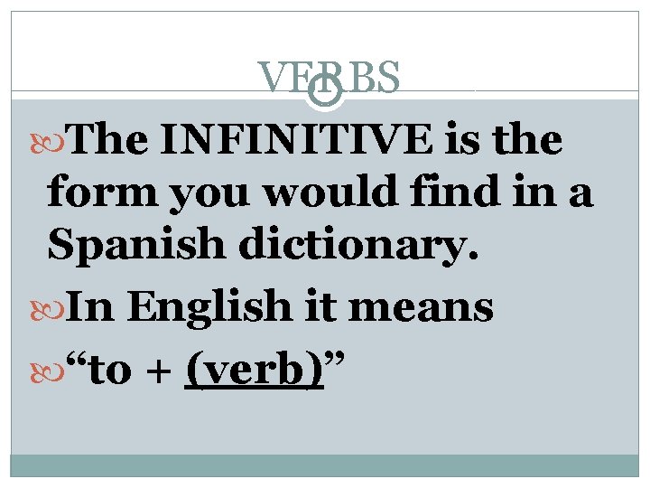 VERBS The INFINITIVE is the form you would find in a Spanish dictionary. In