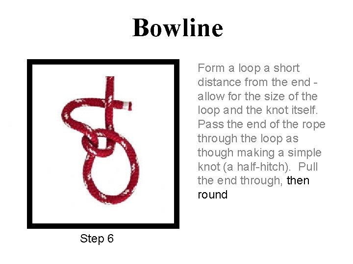 Bowline Form a loop a short distance from the end allow for the size