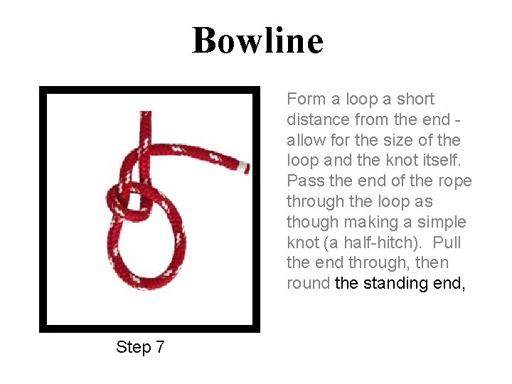 Bowline Form a loop a short distance from the end allow for the size