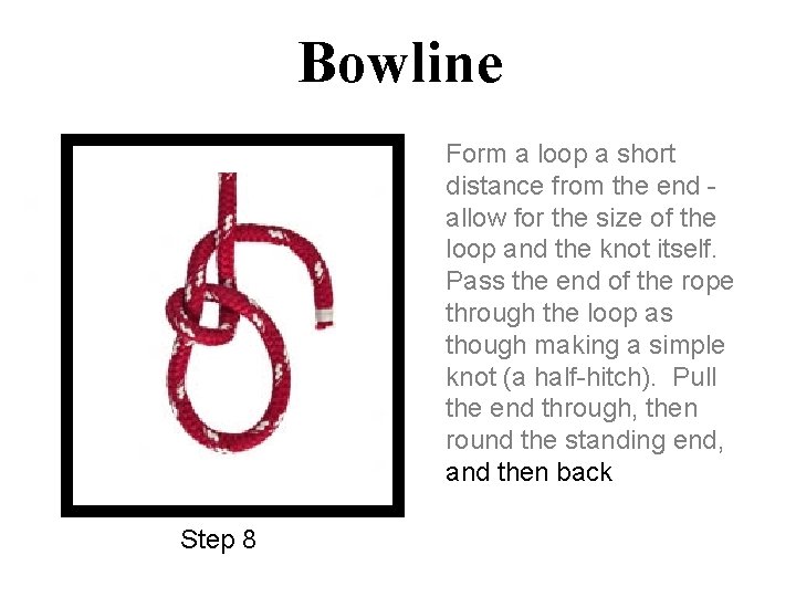 Bowline Form a loop a short distance from the end allow for the size