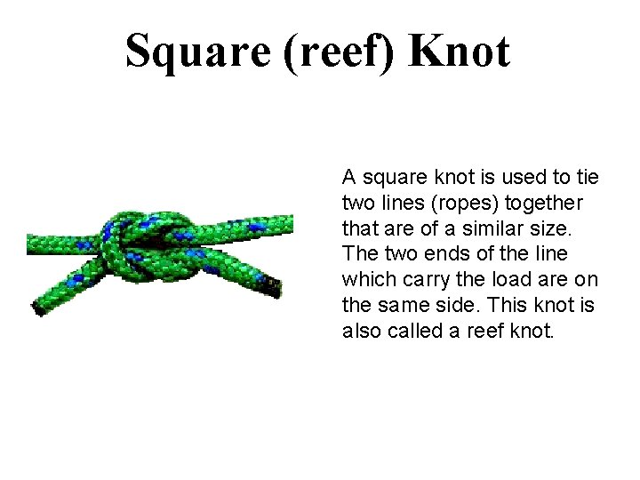 Square (reef) Knot A square knot is used to tie two lines (ropes) together