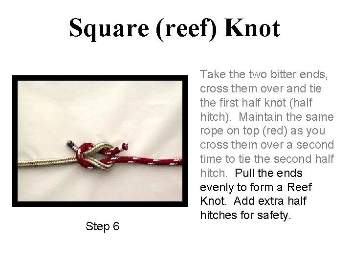 Square (reef) Knot Step 6 Take the two bitter ends, cross them over and