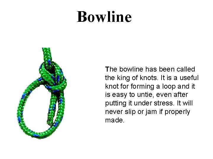 Bowline The bowline has been called the king of knots. It is a useful