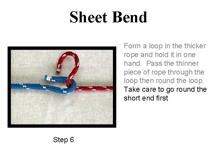 Sheet Bend Form a loop in the thicker rope and hold it in one