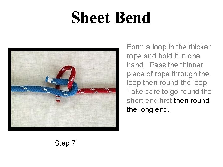 Sheet Bend Form a loop in the thicker rope and hold it in one