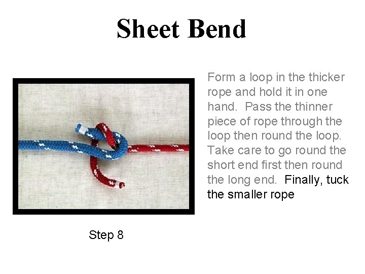 Sheet Bend Form a loop in the thicker rope and hold it in one