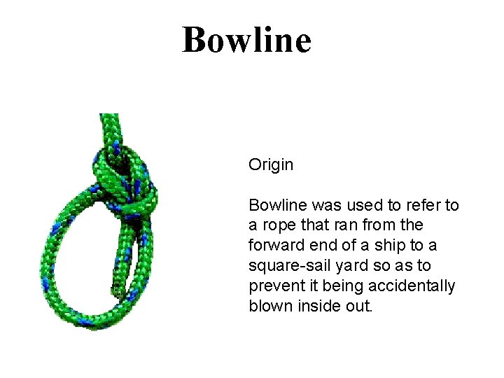 Bowline Origin Bowline was used to refer to a rope that ran from the