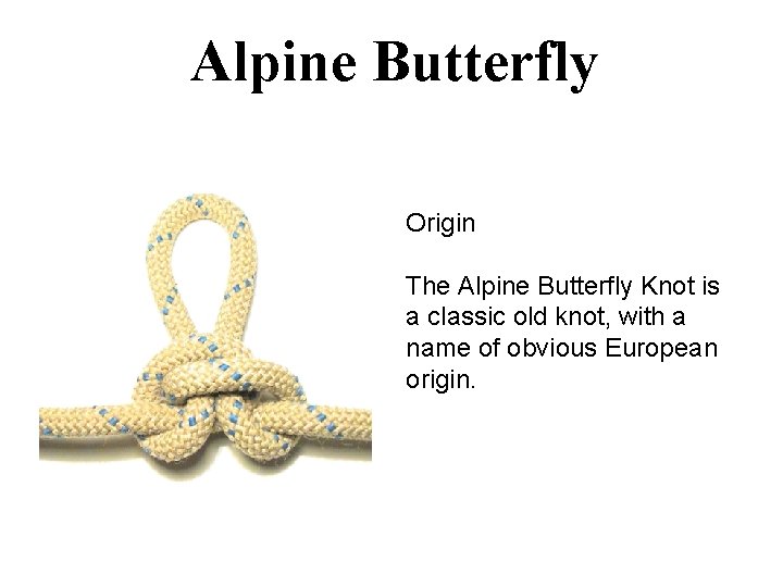 Alpine Butterfly Origin The Alpine Butterfly Knot is a classic old knot, with a