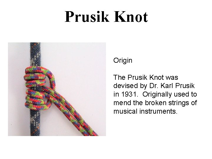 Prusik Knot Origin The Prusik Knot was devised by Dr. Karl Prusik in 1931.