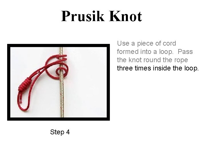 Prusik Knot Use a piece of cord formed into a loop. Pass the knot