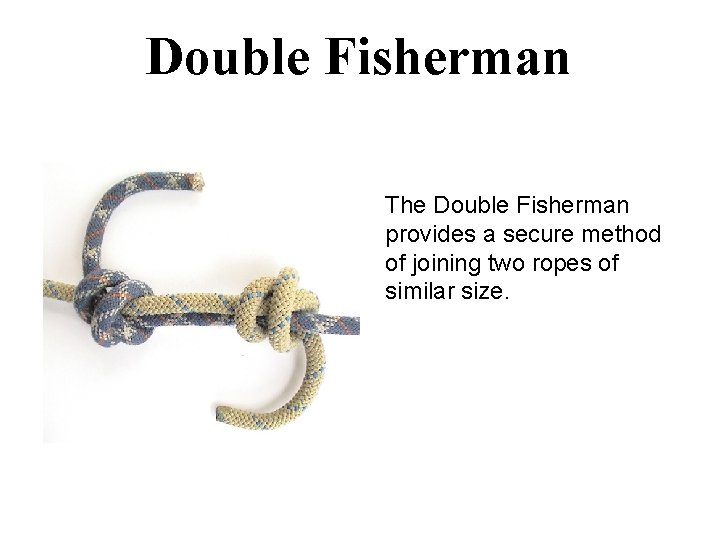 Double Fisherman The Double Fisherman provides a secure method of joining two ropes of