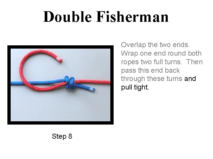 Double Fisherman Overlap the two ends. Wrap one end round both ropes two full