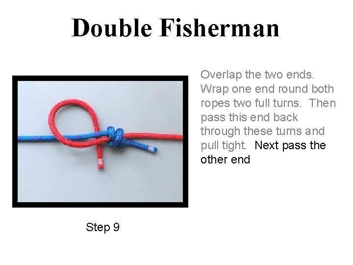 Double Fisherman Overlap the two ends. Wrap one end round both ropes two full