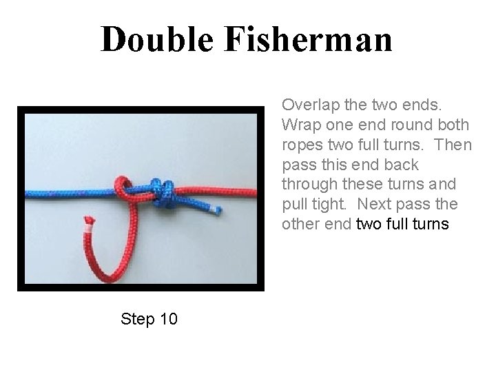 Double Fisherman Overlap the two ends. Wrap one end round both ropes two full