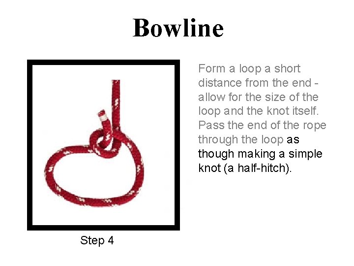Bowline Form a loop a short distance from the end allow for the size