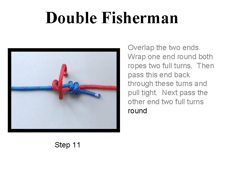 Double Fisherman Overlap the two ends. Wrap one end round both ropes two full