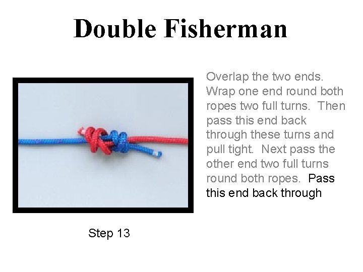 Double Fisherman Overlap the two ends. Wrap one end round both ropes two full