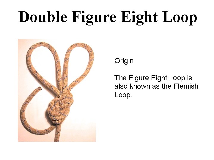 Double Figure Eight Loop Origin The Figure Eight Loop is also known as the