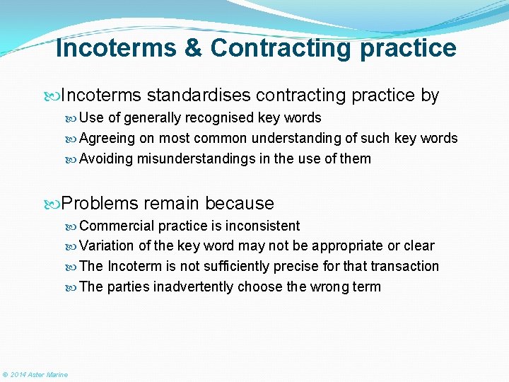 Incoterms & Contracting practice Incoterms standardises contracting practice by Use of generally recognised key