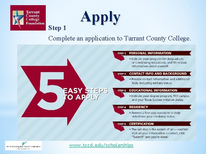 Step 1 Apply Complete an application to Tarrant County College. www. tccd. edu/scholarships 