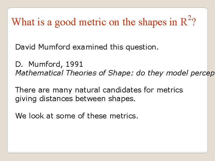 2 What is a good metric on the shapes in R ? David Mumford
