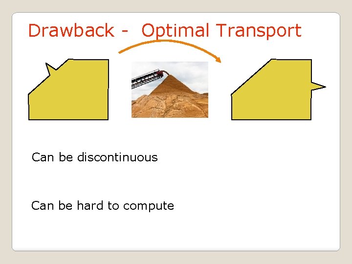 Drawback - Optimal Transport Can be discontinuous Can be hard to compute 