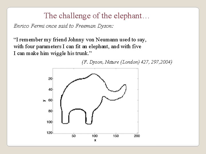 The challenge of the elephant… Enrico Fermi once said to Freeman Dyson: “I remember