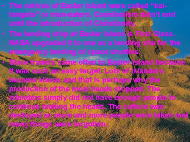  • The natives of Easter Island were called “kaitangata” or man-eaters. Cannibalism didn’t