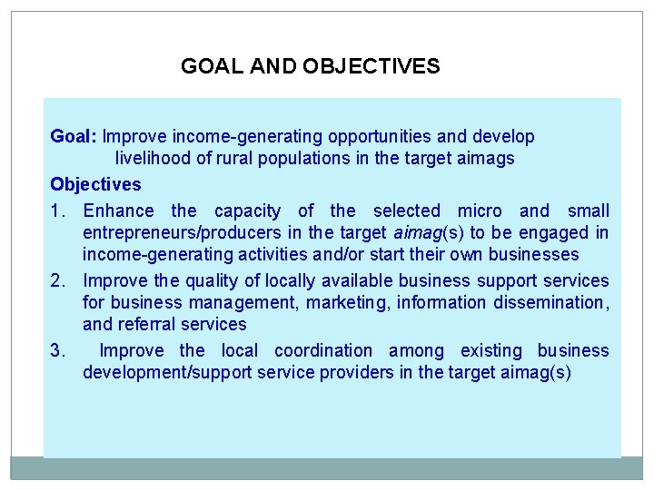  GOAL AND OBJECTIVES Goal: Improve income-generating opportunities and develop livelihood of rural populations